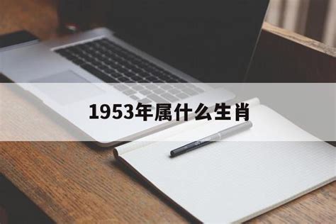 1953 生肖|1953年是什么属相